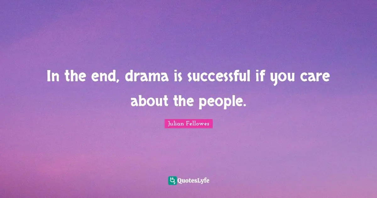 In the end, drama is successful if you care about the people.