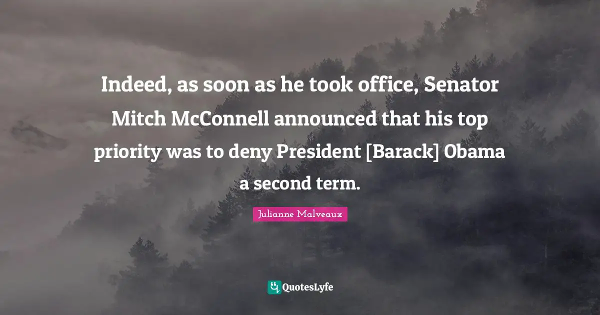 Indeed, as soon as he took office, Senator Mitch McConnell announced that his top priority was to deny President [Barack] Obama a second term.