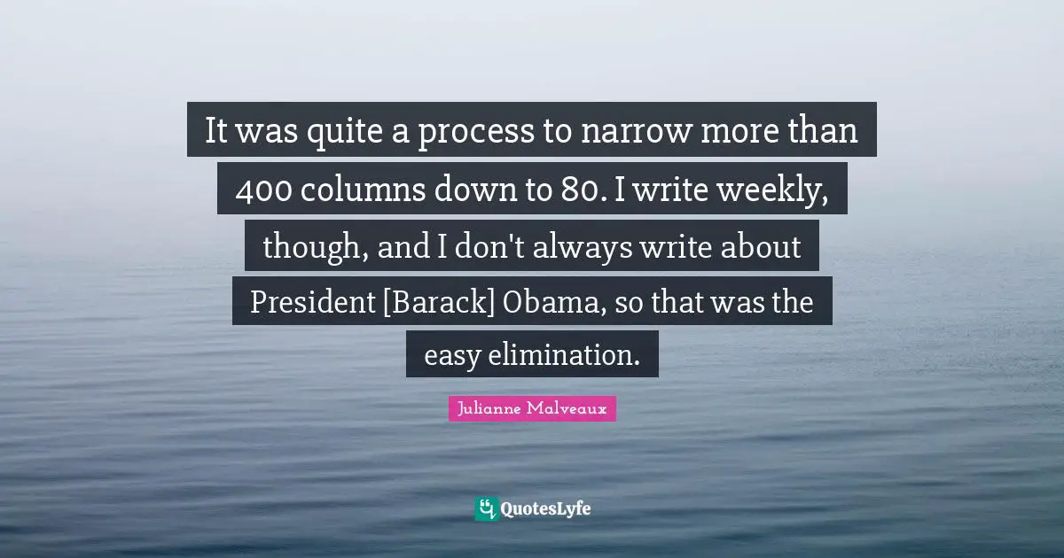 It was quite a process to narrow more than 400 columns down to 80. I write weekly, though, and I don't always write about President [Barack] Obama, so that was the easy elimination.