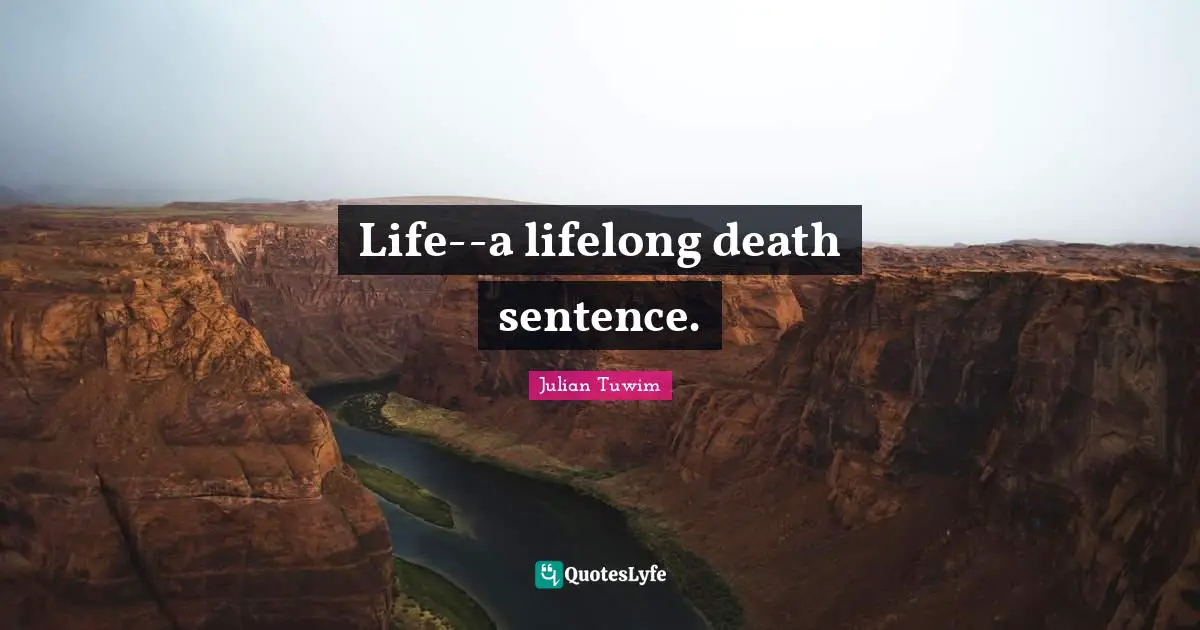 Life--a lifelong death sentence.