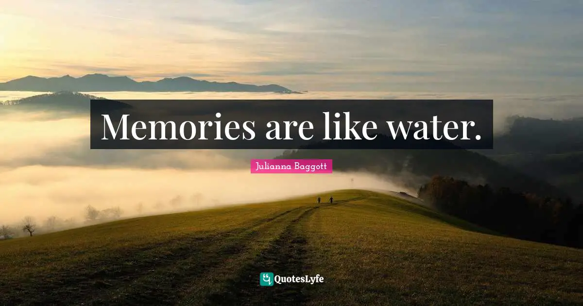 Julianna Baggott Quotes: "Memories are like water."