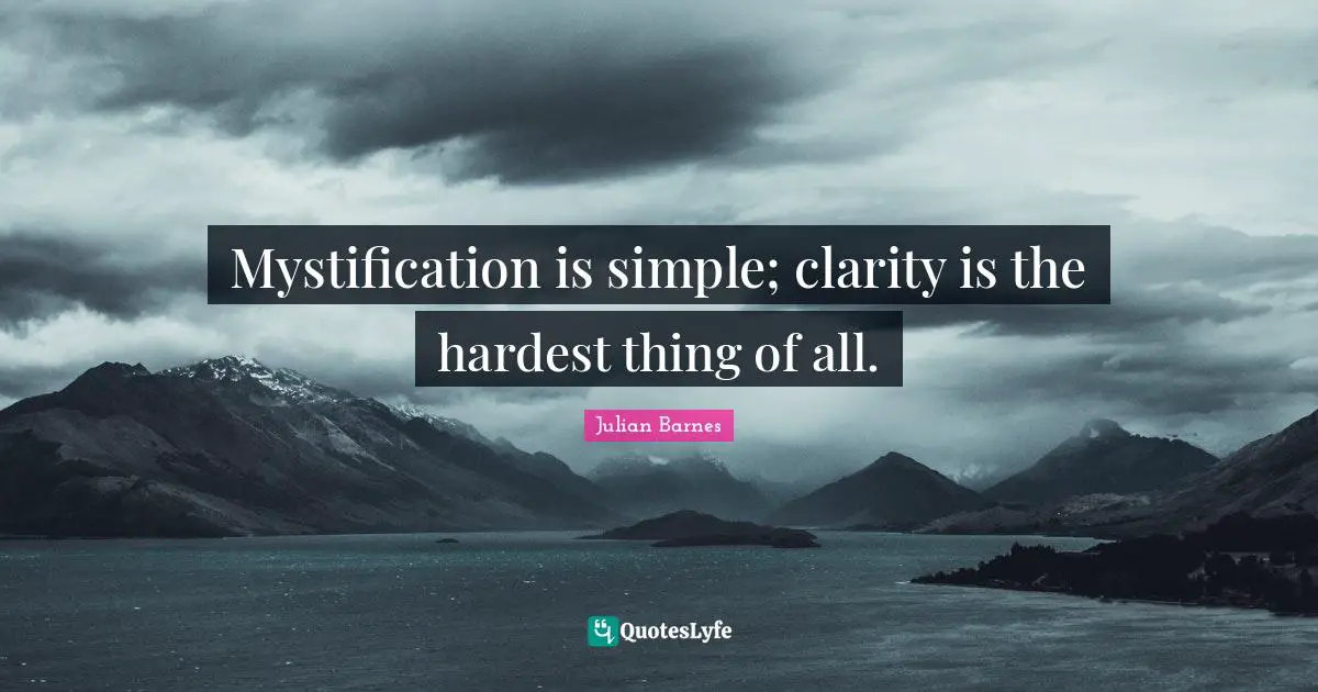 Hardest Thing Quotes: "Mystification is simple; clarity is the hardest thing of all."