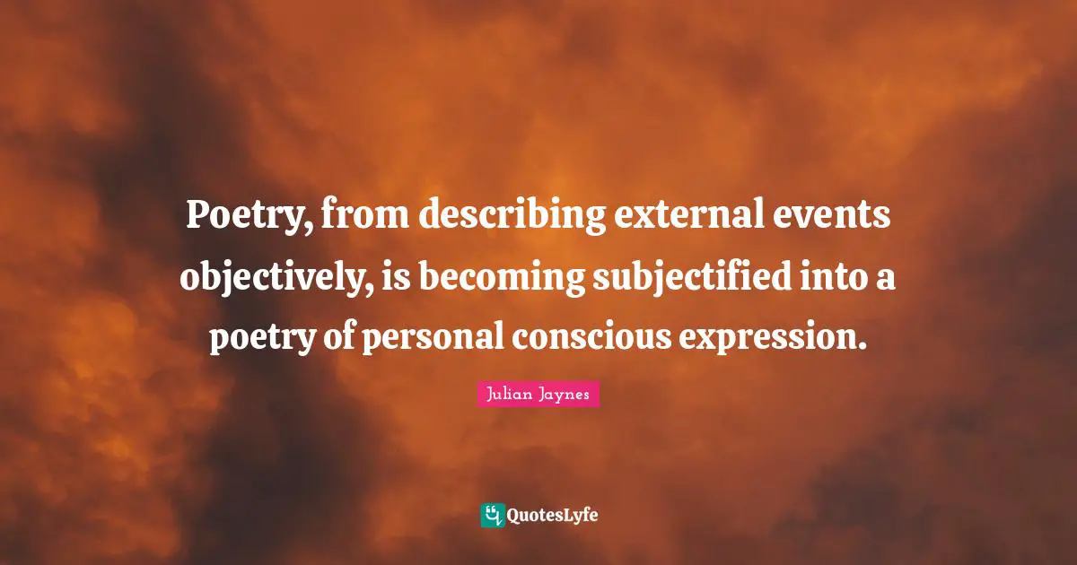 Poetry, from describing external events objectively, is becoming subjectified into a poetry of personal conscious expression.