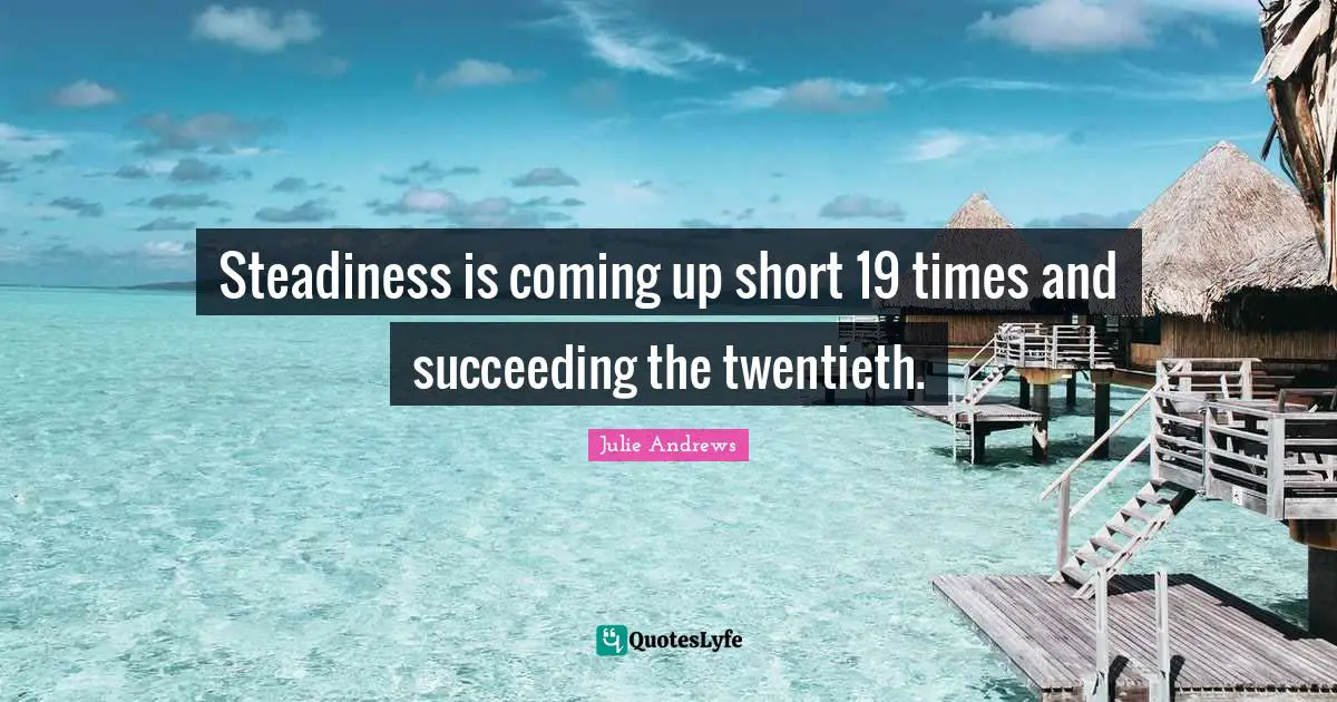 Steadiness is coming up short 19 times and succeeding the twentieth.