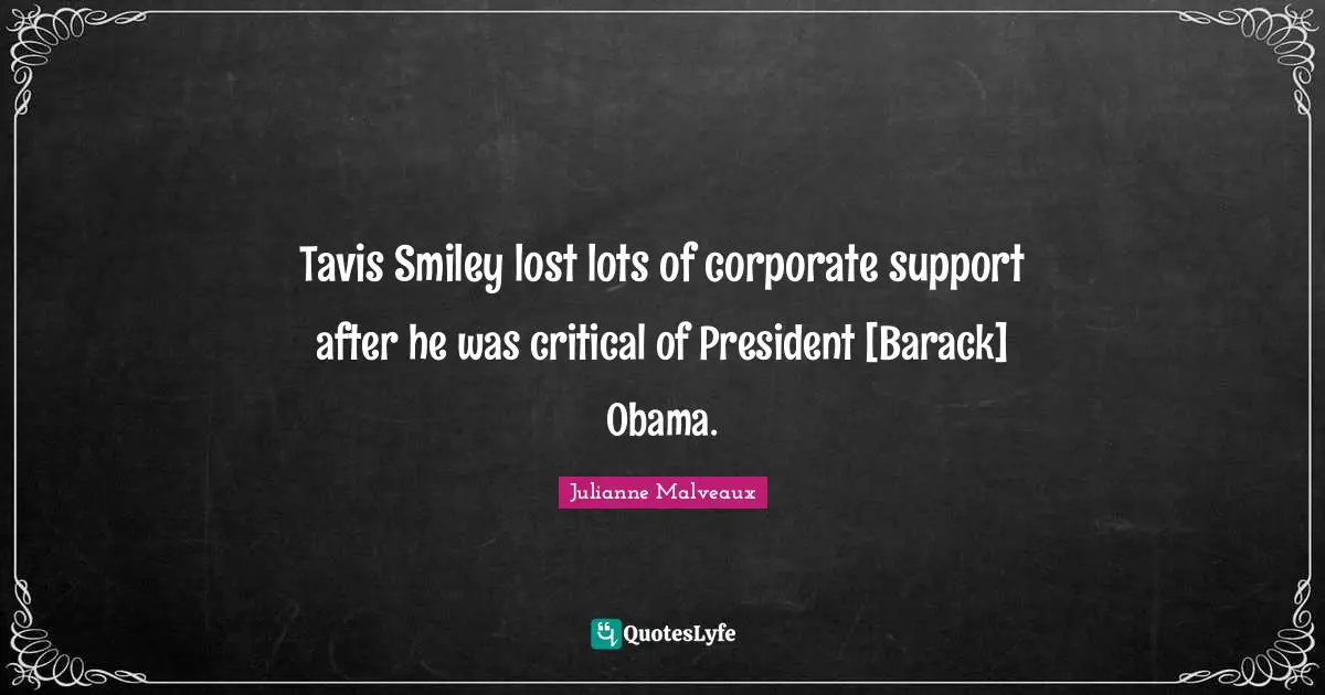 Tavis Smiley lost lots of corporate support after he was critical of President [Barack] Obama.