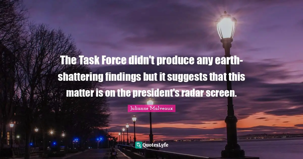 The Task Force didn't produce any earth-shattering findings but it suggests that this matter is on the president's radar screen.