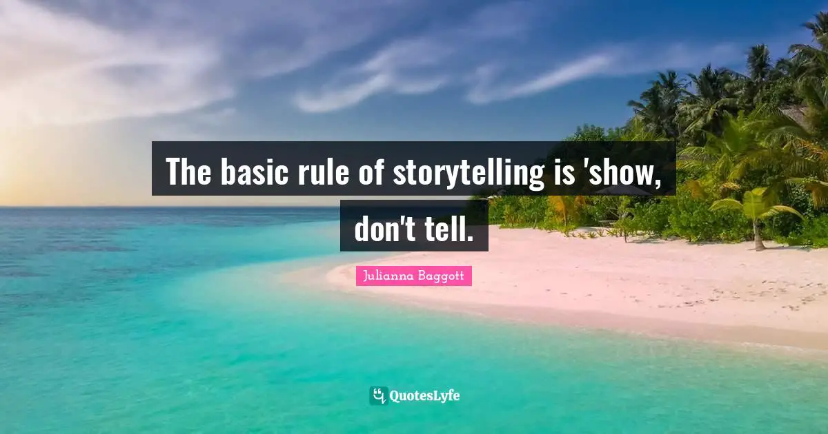 Julianna Baggott Quotes: "The basic rule of storytelling is 'show, don't tell."