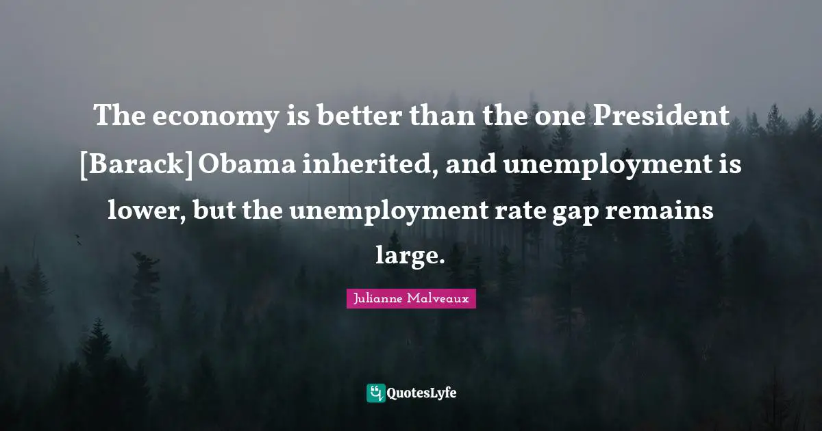 The economy is better than the one President [Barack] Obama inherited, and unemployment is lower, but the unemployment rate gap remains large.