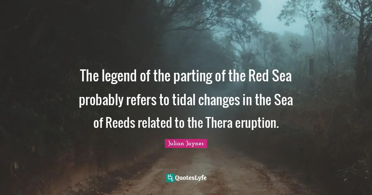 The legend of the parting of the Red Sea probably refers to tidal changes in the Sea of Reeds related to the Thera eruption.