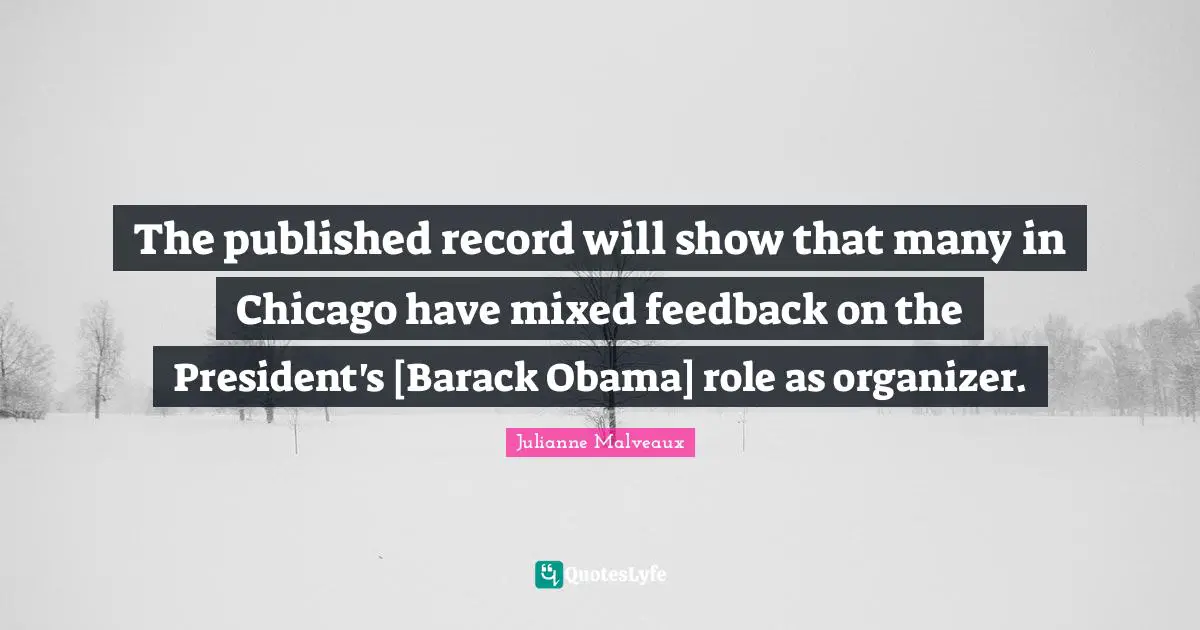 The published record will show that many in Chicago have mixed feedback on the President's [Barack Obama] role as organizer.