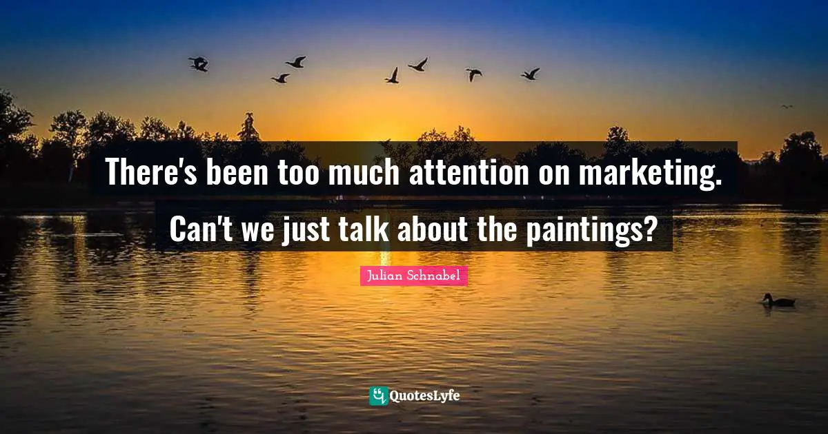 There's been too much attention on marketing. Can't we just talk about the paintings?