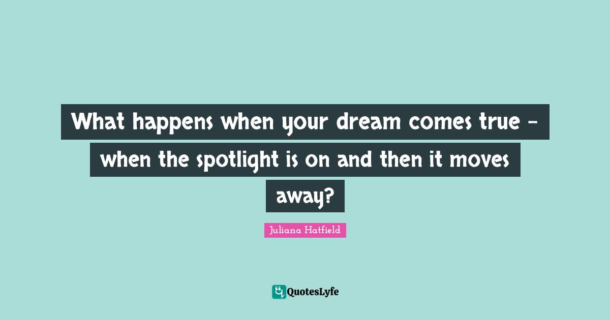 What happens when your dream comes true - when the spotlight is on and then it moves away?