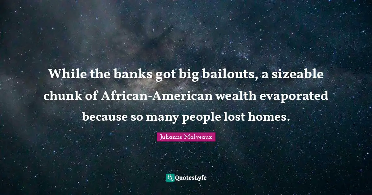 While the banks got big bailouts, a sizeable chunk of African-American wealth evaporated because so many people lost homes.