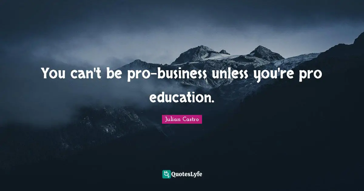 You can't be pro-business unless you're pro education.