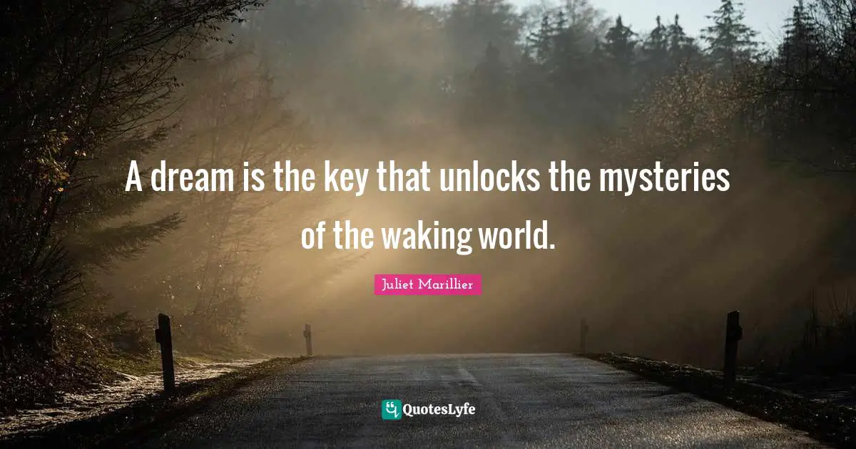 A dream is the key that unlocks the mysteries of the waking world.
