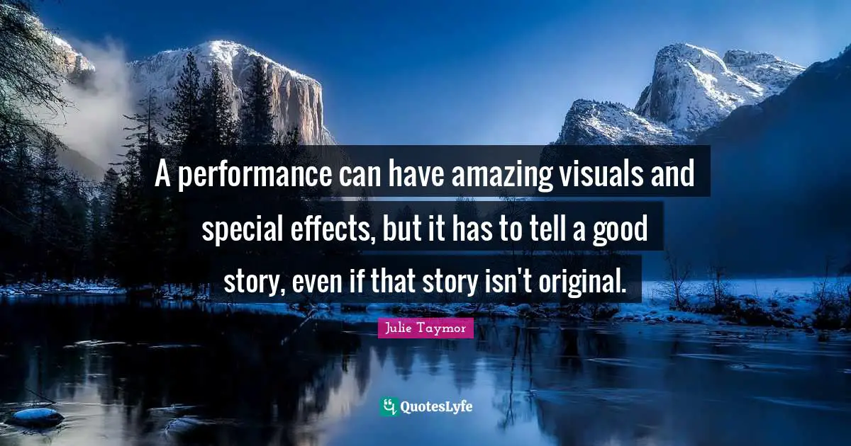 A performance can have amazing visuals and special effects, but it has to tell a good story, even if that story isn't original.