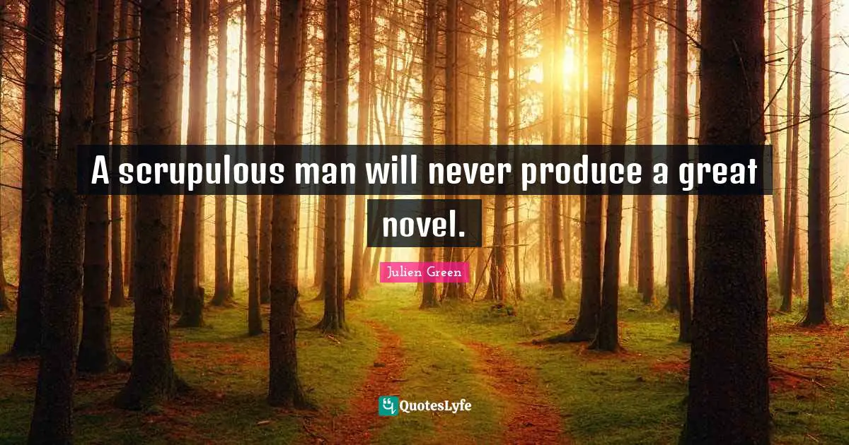 G.C. Julien Quotes: "A scrupulous man will never produce a great novel."