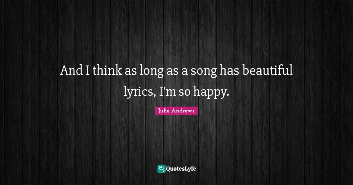 And I think as long as a song has beautiful lyrics, I'm so happy.