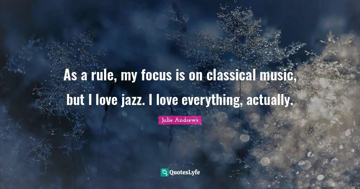 As a rule, my focus is on classical music, but I love jazz. I love everything, actually.