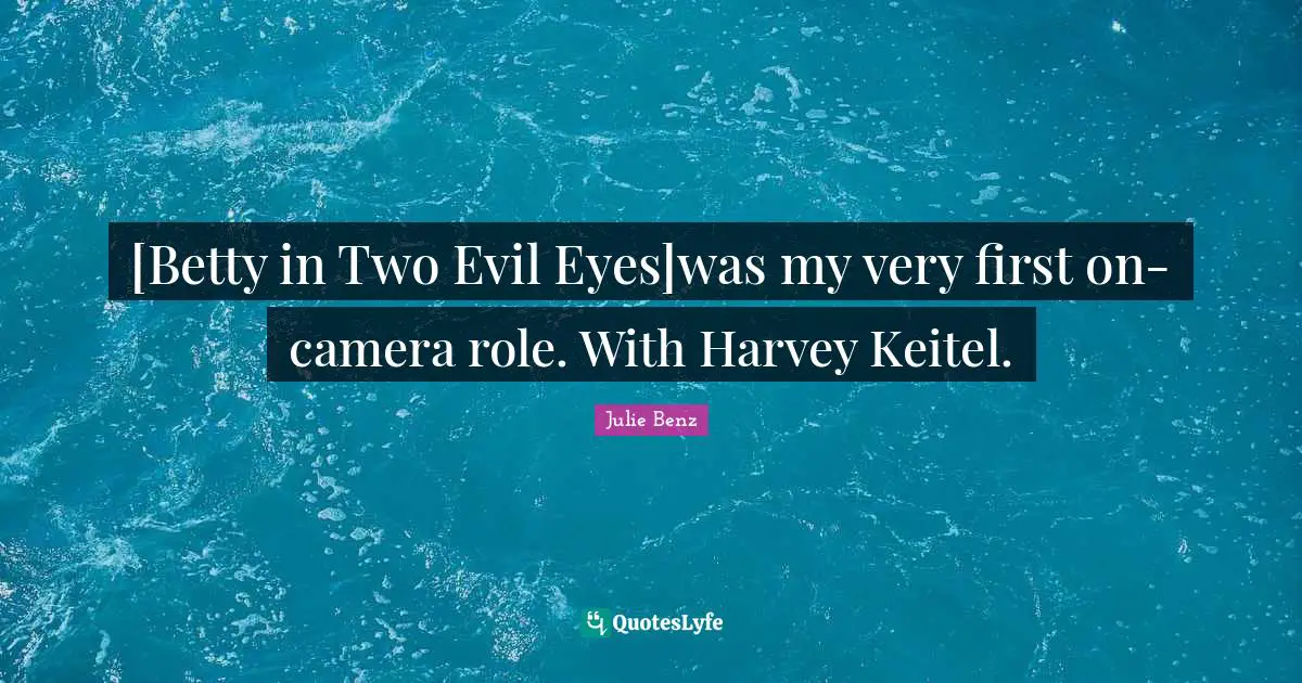 [Betty in Two Evil Eyes]was my very first on-camera role. With Harvey Keitel.