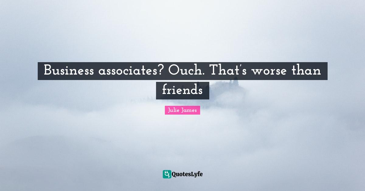 Business associates? Ouch. That’s worse than friends