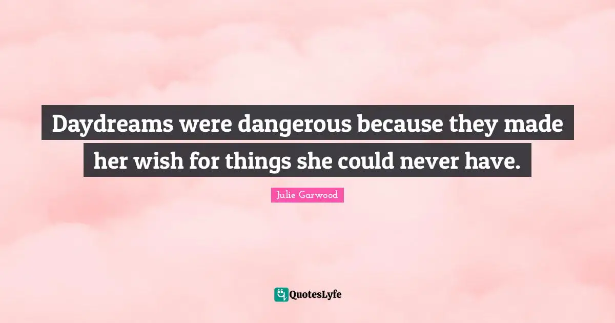 Daydreams were dangerous because they made her wish for things she could never have.