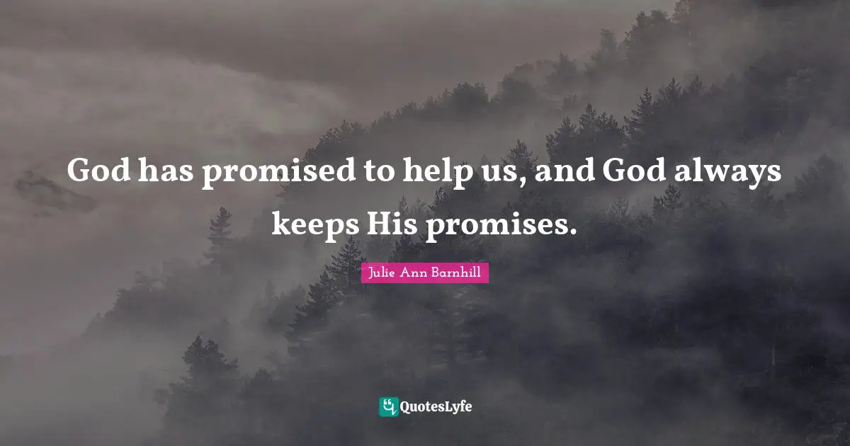 God has promised to help us, and God always keeps His promises.