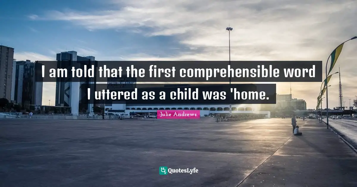 I am told that the first comprehensible word I uttered as a child was 'home.