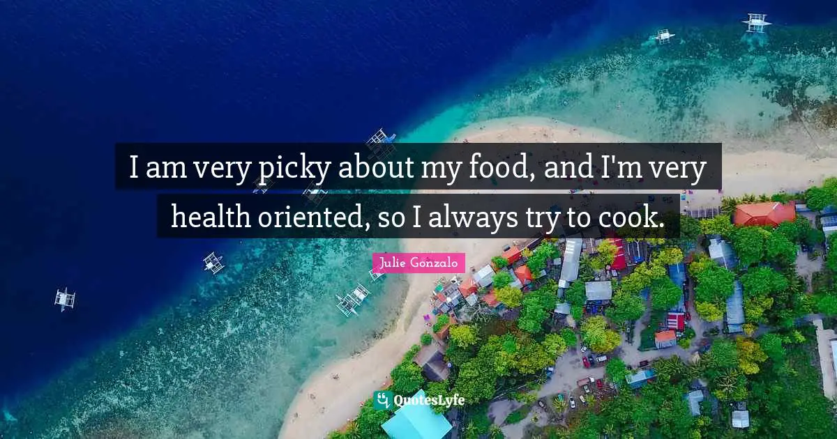 I am very picky about my food, and I'm very health oriented, so I always try to cook.