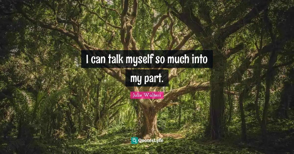 Julie Walters Quotes: "I can talk myself so much into my part."