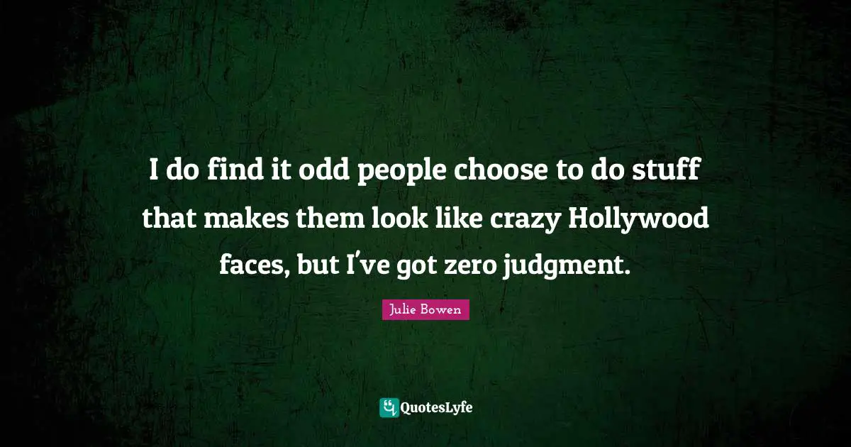 I do find it odd people choose to do stuff that makes them look like crazy Hollywood faces, but I've got zero judgment.