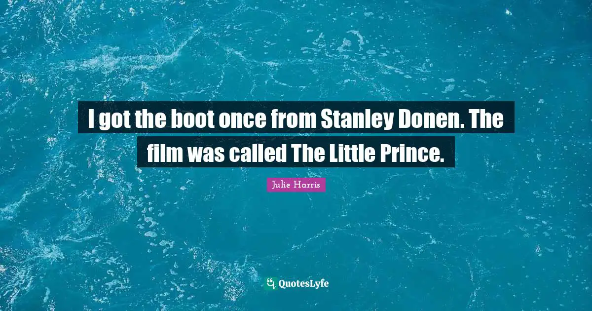 I got the boot once from Stanley Donen. The film was called The Little Prince.