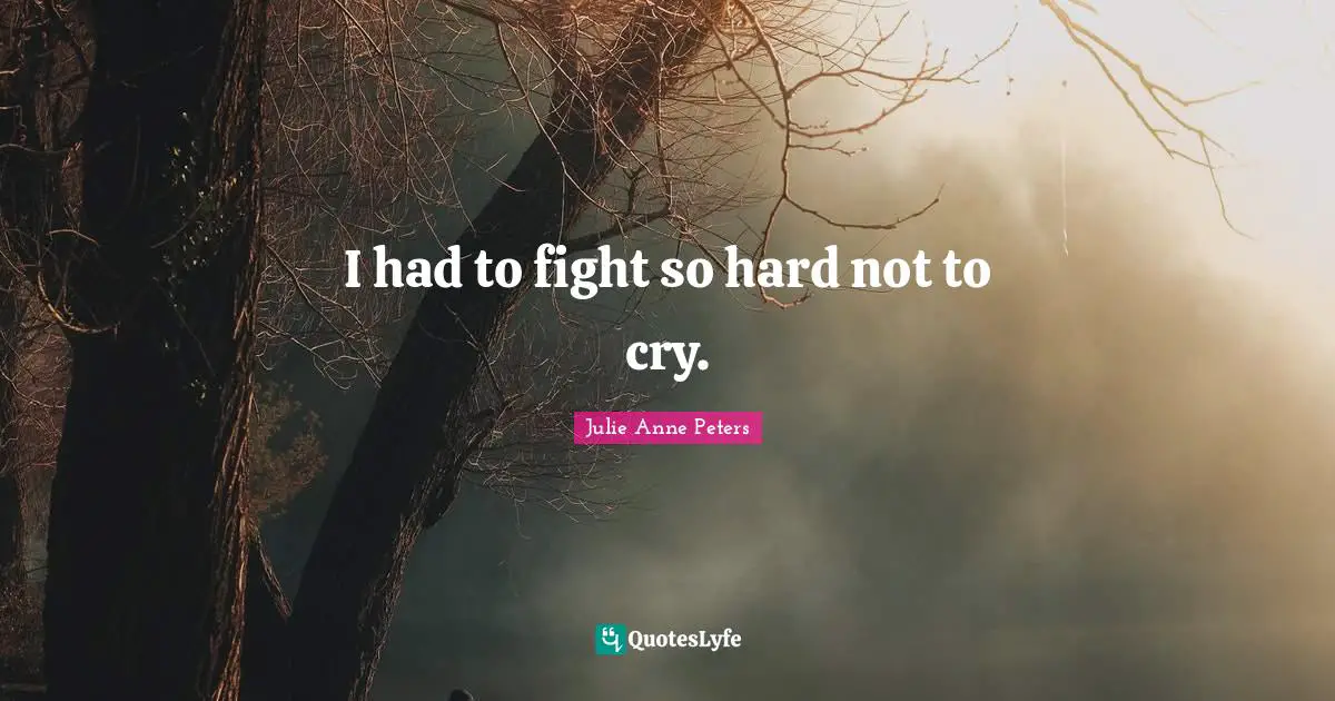 I had to fight so hard not to cry.