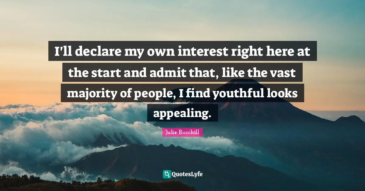 I'll declare my own interest right here at the start and admit that, like the vast majority of people, I find youthful looks appealing.