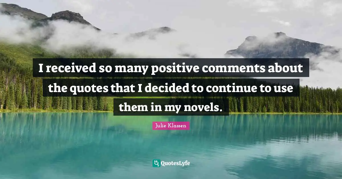 I received so many positive comments about the quotes that I decided to continue to use them in my novels.