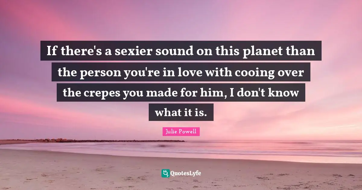 If there's a sexier sound on this planet than the person you're in love with cooing over the crepes you made for him, I don't know what it is.