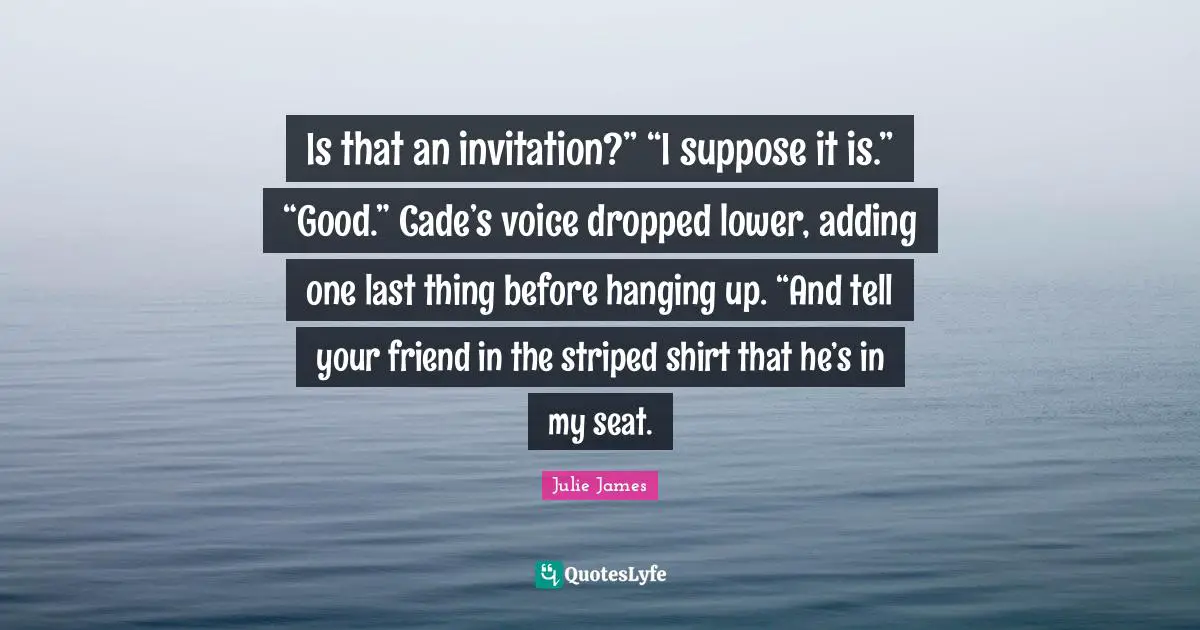 Is that an invitation?” “I suppose it is.” “Good.” Cade’s voice dropped lower, adding one last thing before hanging up. “And tell your friend in the striped shirt that he’s in my seat.