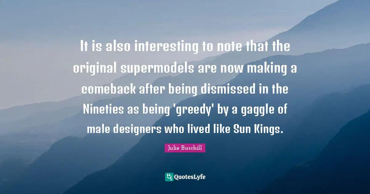 It is also interesting to note that the original supermodels are now making a comeback after being dismissed in the Nineties as being 'greedy' by a gaggle of male designers who lived like Sun Kings.