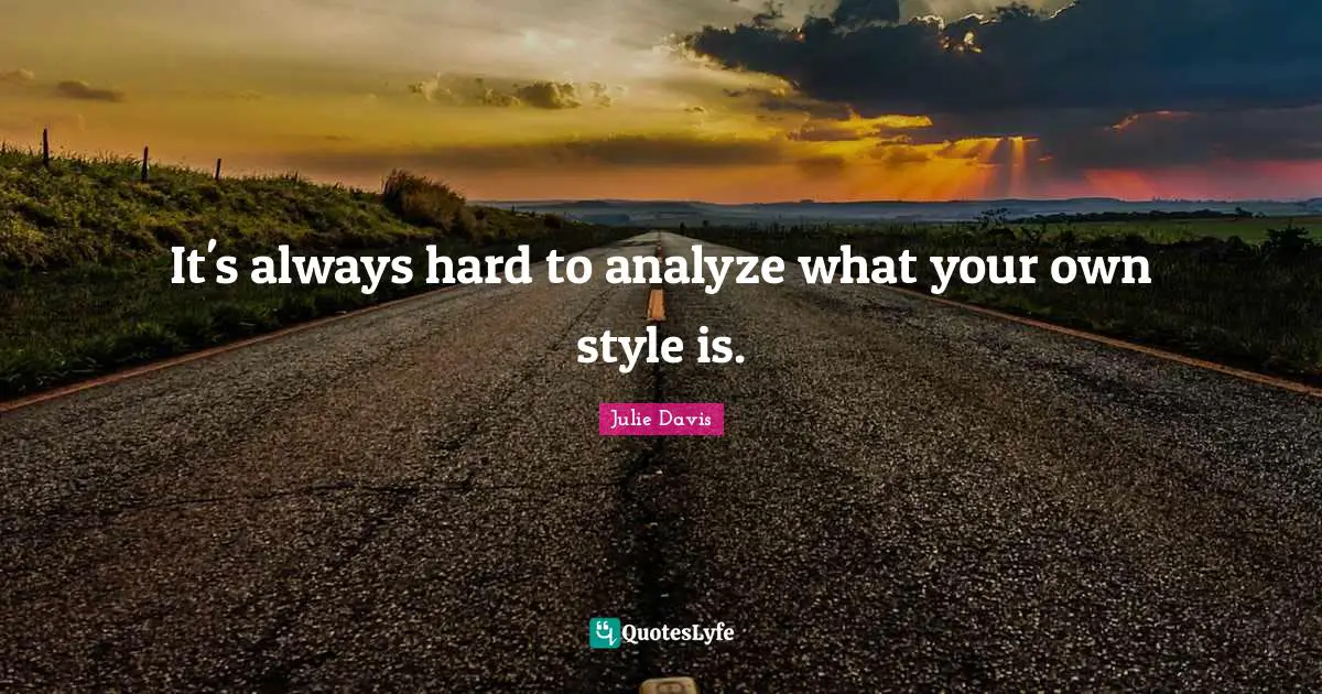 It's always hard to analyze what your own style is.