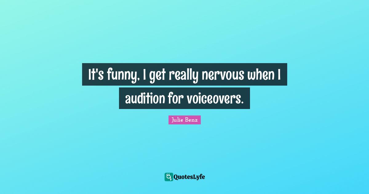 It's funny, I get really nervous when I audition for voiceovers.