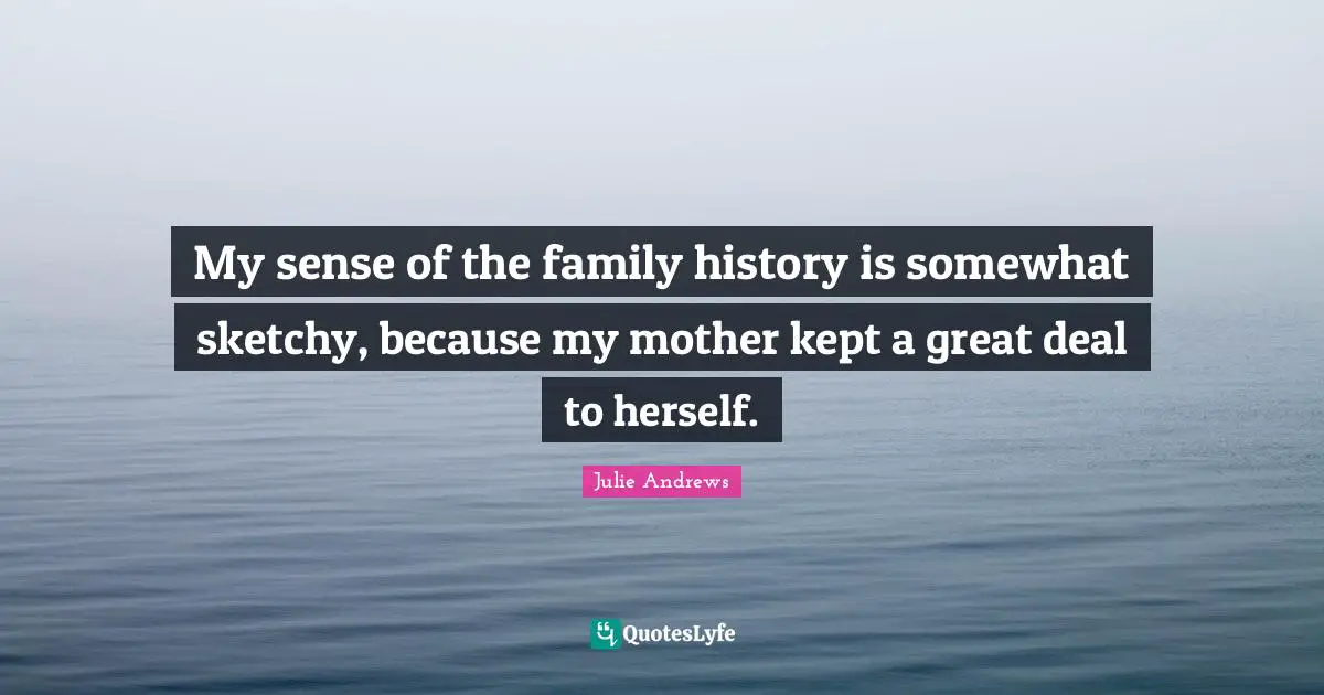 My sense of the family history is somewhat sketchy, because my mother kept a great deal to herself.