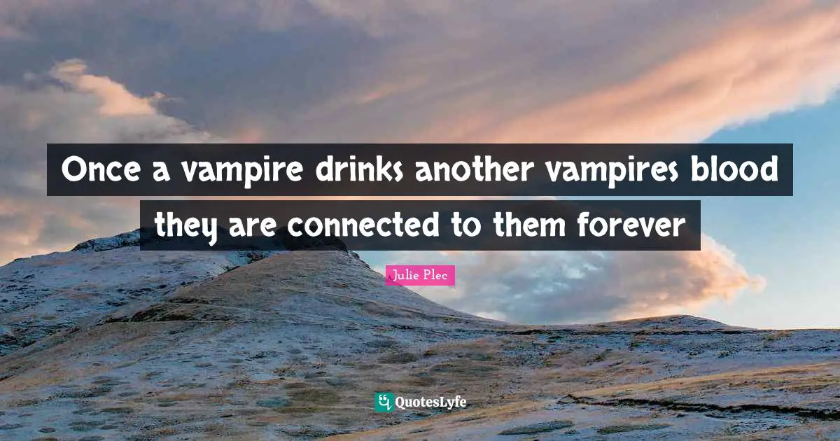 Once a vampire drinks another vampires blood they are connected to them forever