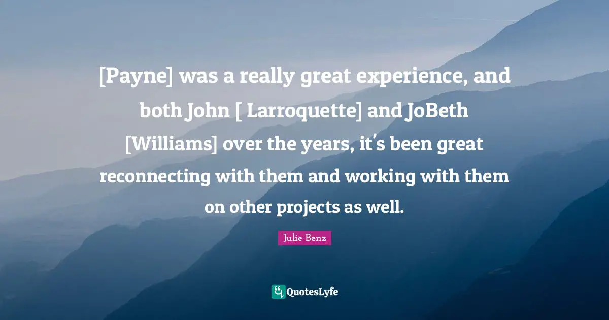 [Payne] was a really great experience, and both John [ Larroquette] and JoBeth [Williams] over the years, it's been great reconnecting with them and working with them on other projects as well.