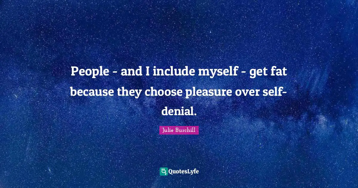 People - and I include myself - get fat because they choose pleasure over self-denial.