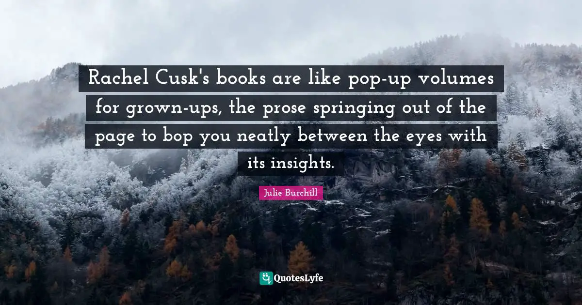 Rachel Cusk's books are like pop-up volumes for grown-ups, the prose springing out of the page to bop you neatly between the eyes with its insights.