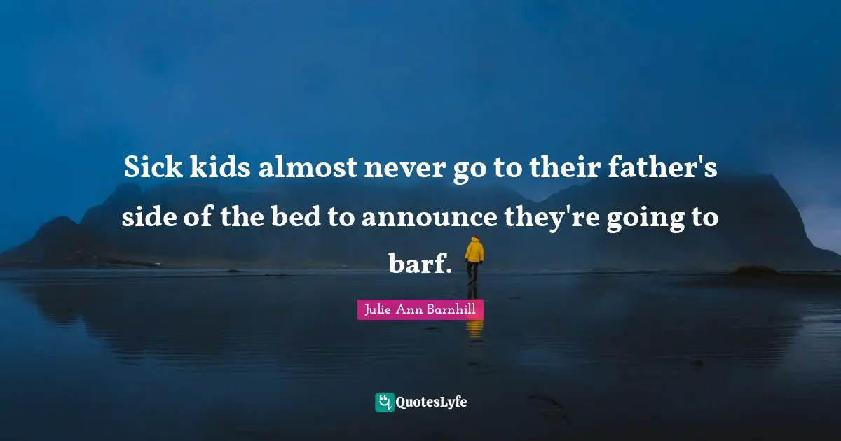 Sick kids almost never go to their father's side of the bed to announce they're going to barf.