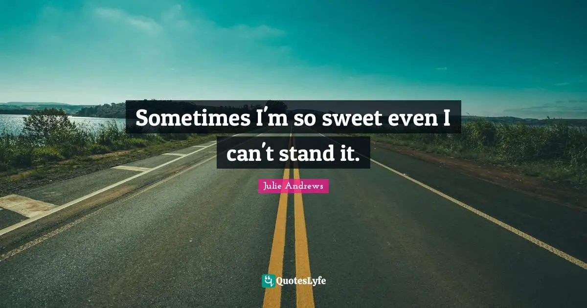 Sometimes I'm so sweet even I can't stand it.