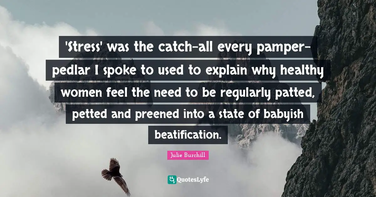 'Stress' was the catch-all every pamper-pedlar I spoke to used to explain why healthy women feel the need to be regularly patted, petted and preened into a state of babyish beatification.