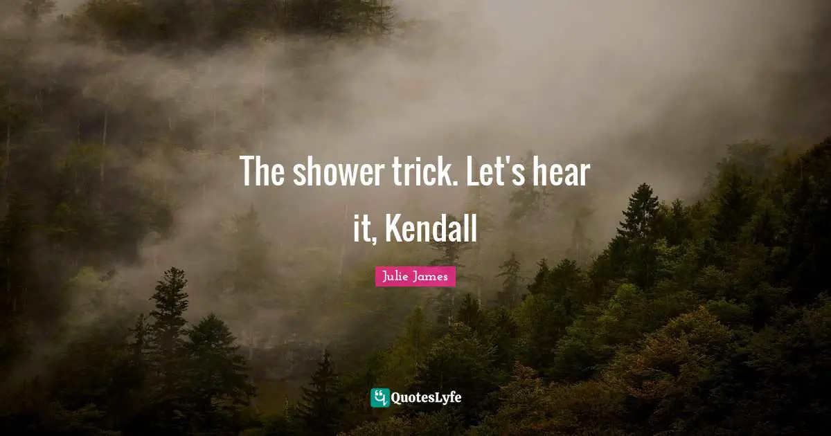 The shower trick. Let's hear it, Kendall