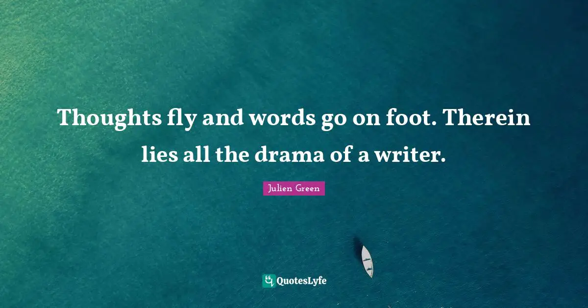 Thoughts fly and words go on foot. Therein lies all the drama of a writer.